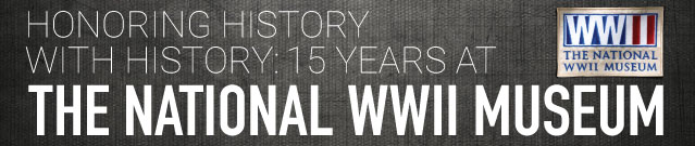 Honoring History with History: 15 Years at The National WWII Museum