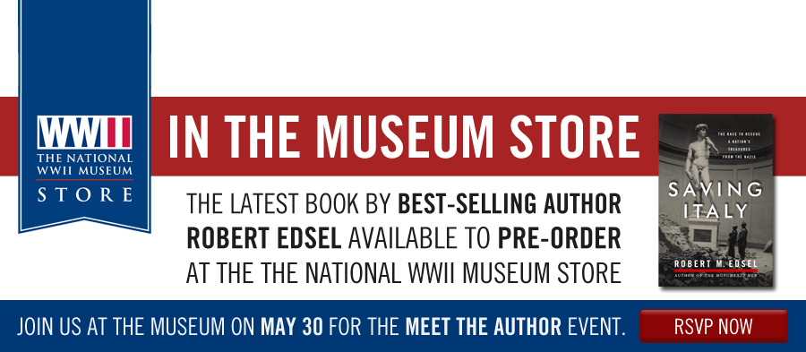 In the Museum Store: The latest book by best-selling author Robert Edsel available to pre-order at The National WWII Museum Store. Join us at the Museum on MAY 30 for the Meet the Author event.