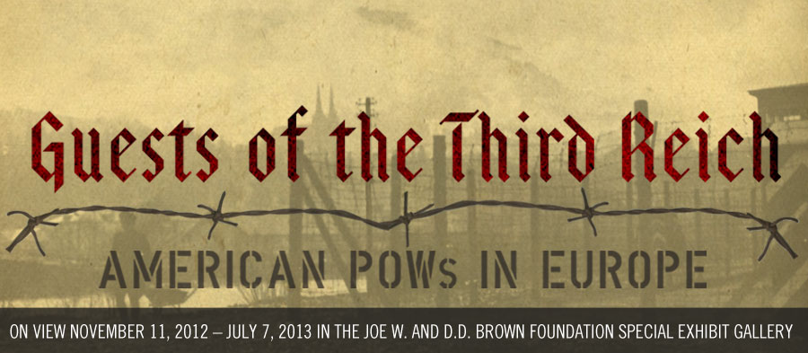 Guests of the Third Reich: American POWs in Europe Special Exhibit. On view November 11, 2012 to July 7, 2013.