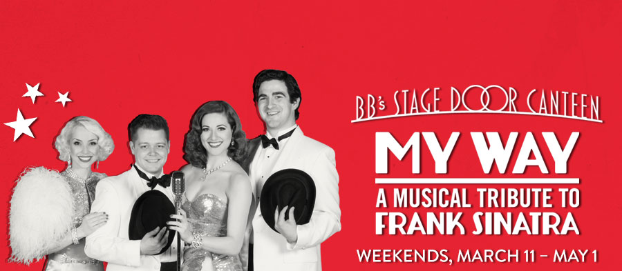 'My Way: A Musical Tribute to Frank Sinatra' at BB's Stage Door Canteen. Weekends, March 11 - May 1