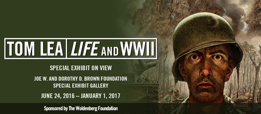 'Tom Lea: LIFE and World War II' | Special Exhibit on View | Joe W. and Dorothy D. Brown Foundation Special Exhibit Gallery | June 24, 2016 January 1, 2017